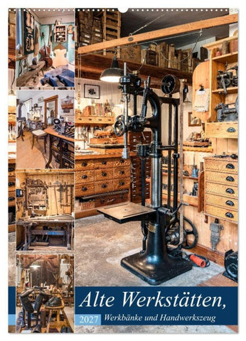 Alte Werkstätten, Werkbänke und Handwerkszeug (Wandkalender 2027 DIN A2 hoch), CALVENDO Monatskalender