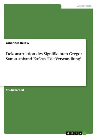 Dekonstruktion des Signifikanten Gregor Samsa anhand Kafkas "Die Verwandlung"
