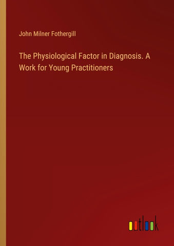 The Physiological Factor in Diagnosis. A Work for Young Practitioners