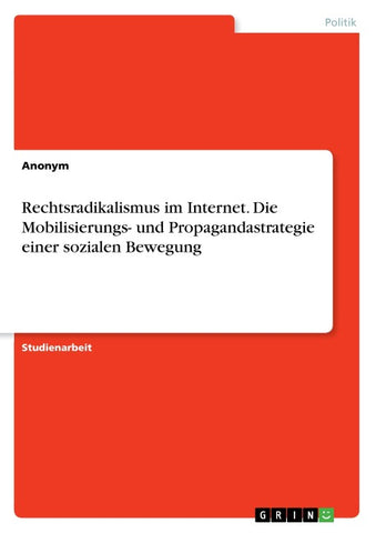 Rechtsradikalismus im Internet. Die Mobilisierungs- und Propagandastrategie einer sozialen Bewegung