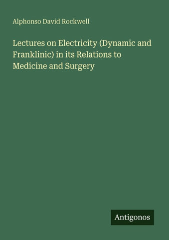 Lectures on Electricity (Dynamic and Franklinic) in its Relations to Medicine and Surgery