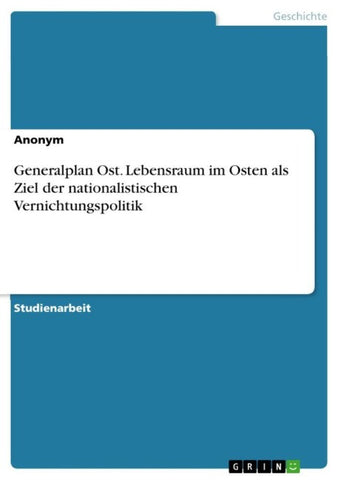 Generalplan Ost. Lebensraum im Osten als Ziel der nationalistischen Vernichtungspolitik