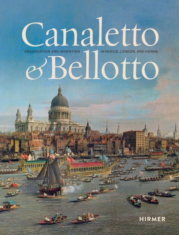 Canaletto & Bellotto - Observation and Invention in Venice, London, and Vienna
