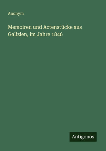 Memoiren und Actenstücke aus Galizien, im Jahre 1846