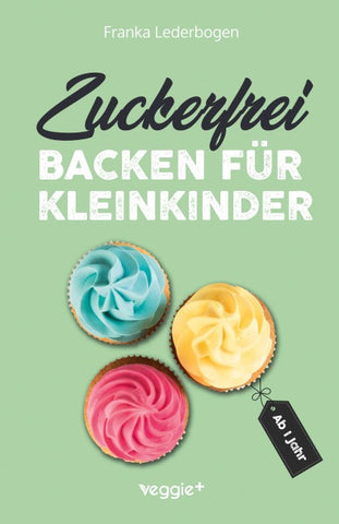 Zuckerfrei backen für Kleinkinder ab 1 Jahr