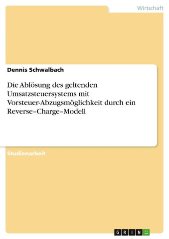 Die Ablösung des geltenden Umsatzsteuersystems mit Vorsteuer-Abzugsmöglichkeit durch ein Reverse-Charge-Modell