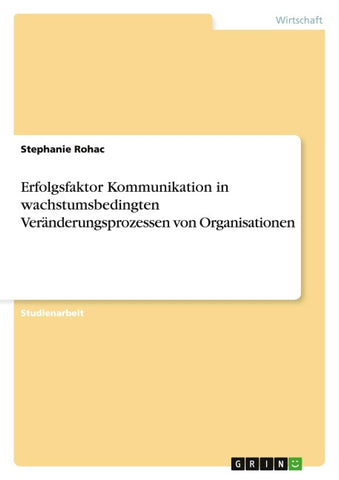 Erfolgsfaktor Kommunikation in wachstumsbedingten Veränderungsprozessen von Organisationen