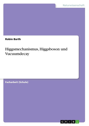 Higgsmechanismus, Higgsboson und Vucuumdecay