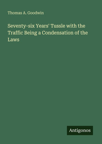 Seventy-six Years' Tussle with the Traffic Being a Condensation of the Laws