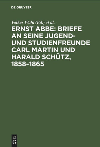 Ernst Abbe. Briefe an seine Jugend- und Studienfreunde Carl Martin und Harald Schütz, 1858–1865