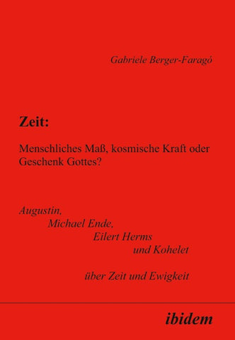 Zeit: Menschliches Maß, kosmische Kraft oder Geschenk Gottes?