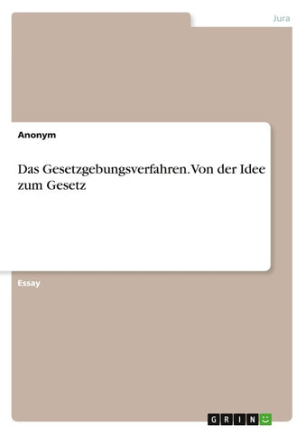 Das Gesetzgebungsverfahren. Von der Idee zum Gesetz