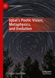 Iqbal’s Poetic Vision, Metaphysics, and Evolution