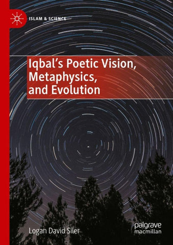 Iqbal’s Poetic Vision, Metaphysics, and Evolution