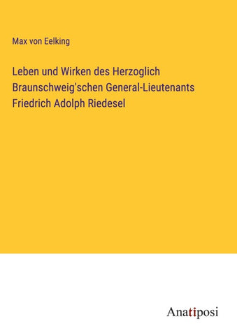 Leben und Wirken des Herzoglich Braunschweig'schen General-Lieutenants Friedrich Adolph Riedesel