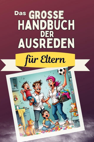 Das große Handbuch der Ausreden für Eltern
