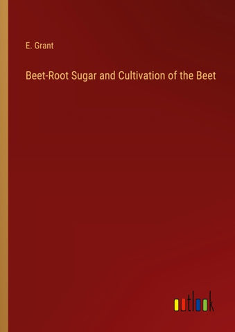 Beet-Root Sugar and Cultivation of the Beet