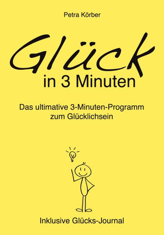 Glück in 3 Minuten - Das ultimative 3-Minuten-Programm zum Glücklichsein  - Inklusive Glücks-Journal