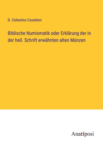 Biblische Numismatik oder Erklärung der in der heil. Schrift erwähnten alten Münzen