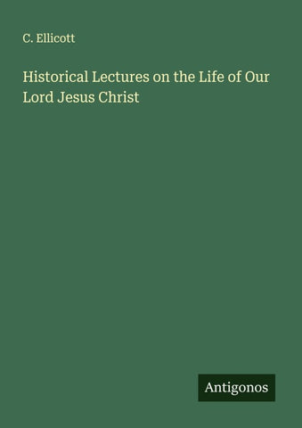 Historical Lectures on the Life of Our Lord Jesus Christ