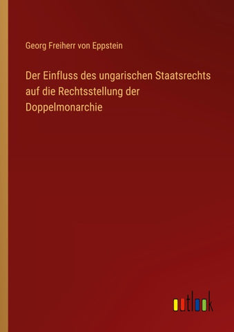 Der Einfluss des ungarischen Staatsrechts auf die Rechtsstellung der Doppelmonarchie