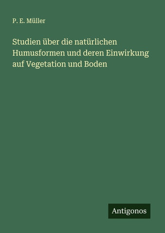 Studien über die natürlichen Humusformen und deren Einwirkung auf Vegetation und Boden