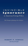Invincible Ignorance in American Foreign Policy
