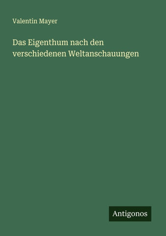 Das Eigenthum nach den verschiedenen Weltanschauungen