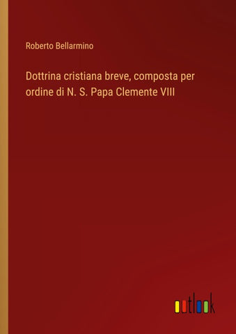 Dottrina cristiana breve, composta per ordine di N. S. Papa Clemente VIII
