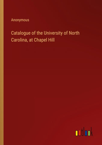 Catalogue of the University of North Carolina, at Chapel Hill