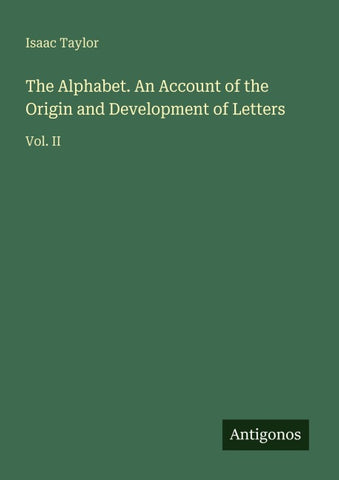 The Alphabet. An Account of the Origin and Development of Letters