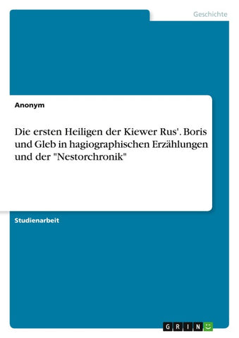 Die ersten Heiligen der Kiewer Rus'. Boris und Gleb in hagiographischen Erzählungen und der "Nestorchronik"