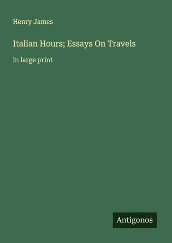 Italian Hours; Essays On Travels