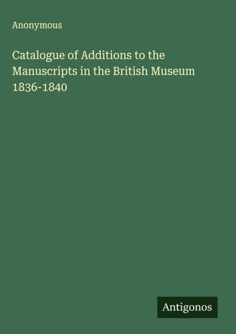 Catalogue of Additions to the Manuscripts in the British Museum 1836-1840