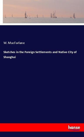 Sketches in the Foreign Settlements and Native City of Shanghai