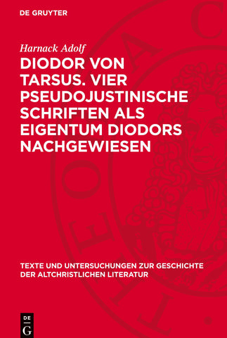 Diodor von Tarsus. Vier pseudojustinische Schriften als Eigentum Diodors nachgewiesen