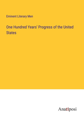 One Hundred Years' Progress of the United States