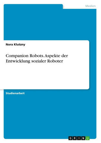 Companion Robots. Aspekte der Entwicklung sozialer Roboter