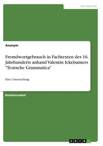 Fremdwortgebrauch in Fachtexten des 16. Jahrhunderts anhand Valentin Ickelsamers "Teutsche Grammatica"