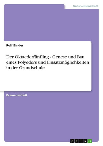 Der Oktaederfünfling - Genese und Bau eines Polyeders und Einsatzmöglichkeiten in der Grundschule