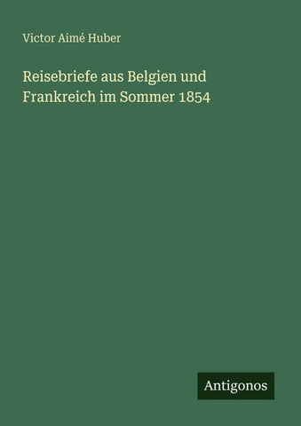 Reisebriefe aus Belgien und Frankreich im Sommer 1854