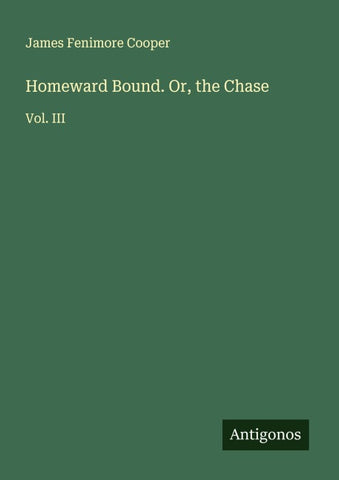Homeward Bound. Or, the Chase