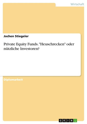 Private Equity Funds. "Heuschrecken" oder nützliche Investoren?