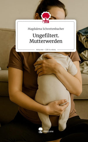 Ungefiltert. Mutterwerden. Life is a Story - story.one