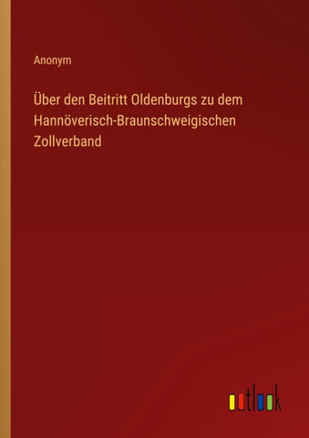 Über den Beitritt Oldenburgs zu dem Hannöverisch-Braunschweigischen Zollverband