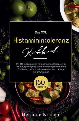 Das XXL Histaminintoleranz Kochbuch! Inklusive 14 Tage Ernährungsplan und Ratgeberteil! 1. Auflage