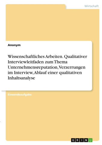 Wissenschaftliches Arbeiten. Qualitativer Interviewleitfaden zum Thema Unternehmensreputation, Verzerrungen im Interview, Ablauf einer qualitativen Inhaltsanalyse