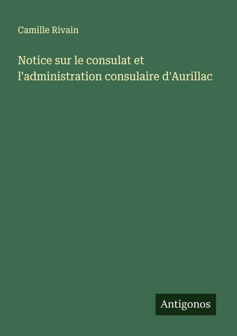 Notice sur le consulat et l'administration consulaire d'Aurillac