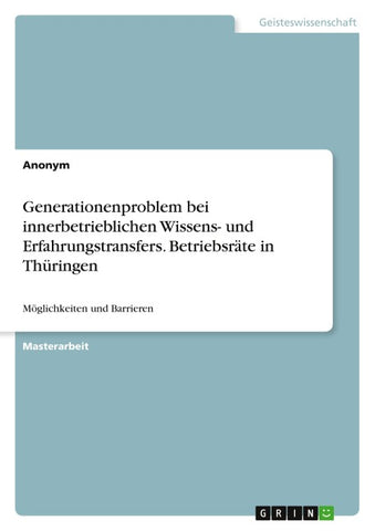 Generationenproblem bei innerbetrieblichen Wissens- und Erfahrungstransfers. Betriebsräte in Thüringen