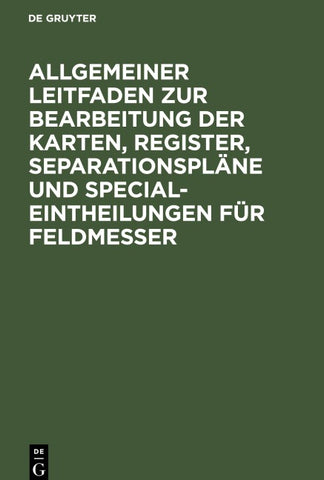 Allgemeiner Leitfaden zur Bearbeitung der Karten, Register, Separationspläne und Special-Eintheilungen für Feldmesser